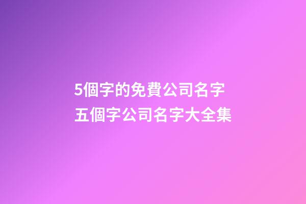 5個字的免費公司名字 五個字公司名字大全集-第1張-公司起名-玄機派